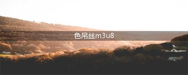 M3u8视频怎么保存到本地？你知道m3u8视频怎么保存本地吗？(色吊丝m3u8)