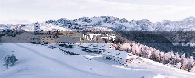 天才少年曹原石墨烯研究的杰出贡献(曹源石墨烯)
