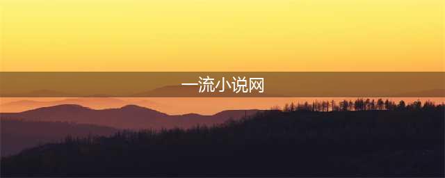 十本超一流水平的高分小说，受到众多读者的喜欢，赶紧收藏起来！(一流小说网)