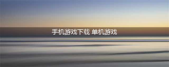 热门安卓单机手游12月排行榜 12月单机手机游戏下载前十名(手机游戏下载 单机游戏)