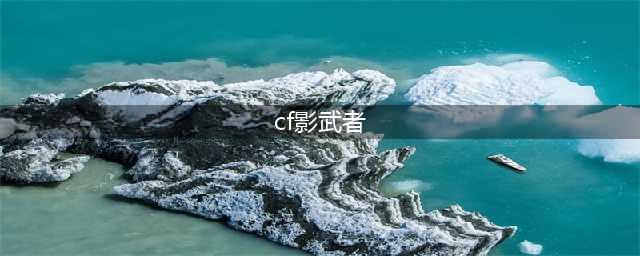 《CF》影武者厉害吗 影武者属性介绍(cf影武者)