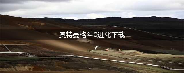奥特曼格斗进化0下载中文版无广告2022 奥特曼格斗进化0下载中文版(奥特曼格斗0进化下载)