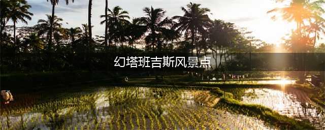 《幻塔》班吉斯风景点在哪里 班吉斯风景点位置大全