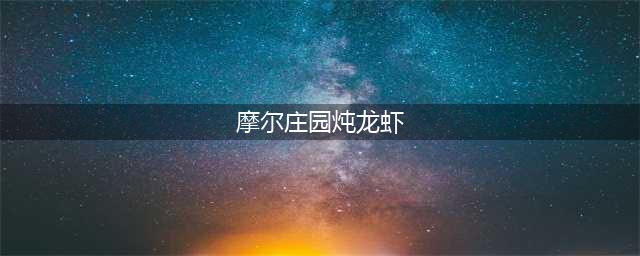 摩尔庄园炖龙虾怎么做 炖龙虾菜谱配方介绍(摩尔庄园炖龙虾)