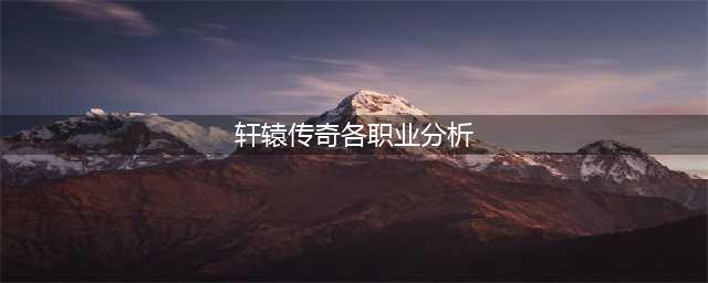 《轩辕传奇》职业推荐最新 新职业哪个好