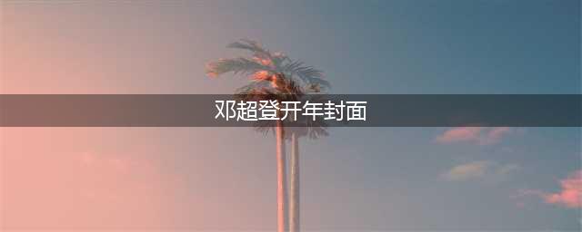 邓超登开年封面 新晋表情帝诞生(邓超登开年封面)