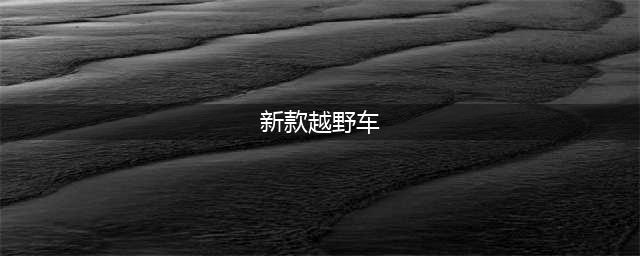 新款越野车终于来袭！比坦克300漂亮十倍，2.0T配四驱，或16万起(新款越野车)