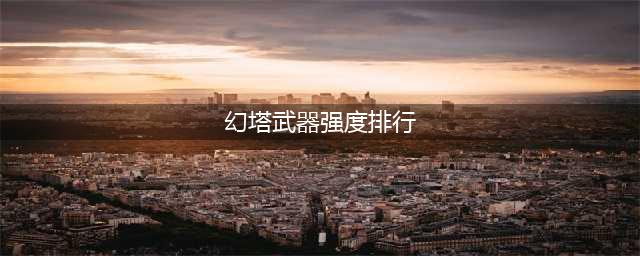 《幻塔》武器强度排行 2.3最强武器推荐