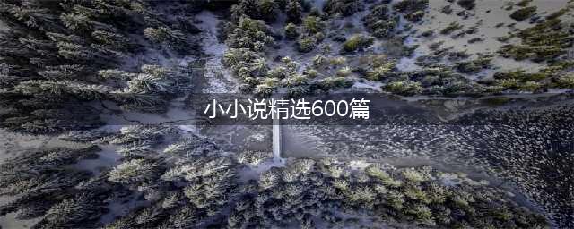 五篇精选小小说，看完眼睛湿润了(小小说精选600篇)