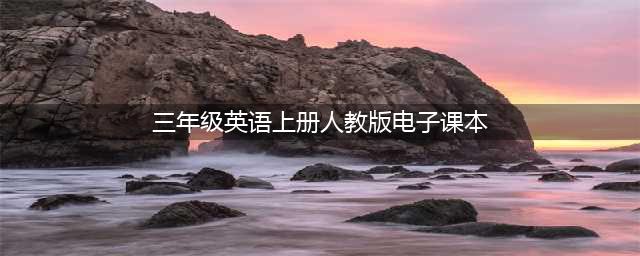 人教版三年级英语上册电子课本，最新高清版(三年级英语上册人教版电子课本)