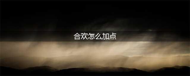 《梦幻新诛仙》合欢派怎么加点 合欢派加点方法分享(合欢怎么加点)