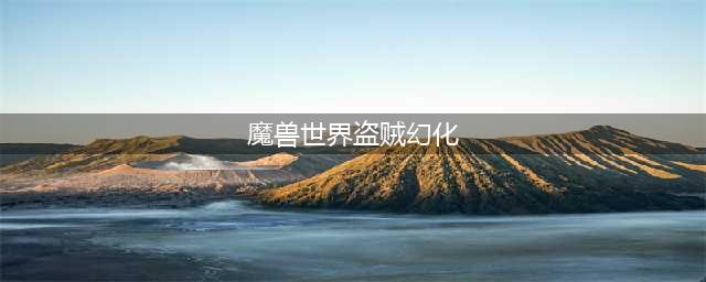 《魔兽世界》8.1盗贼幻化怎么搭配 盗贼幻化搭配推荐(魔兽世界盗贼幻化)