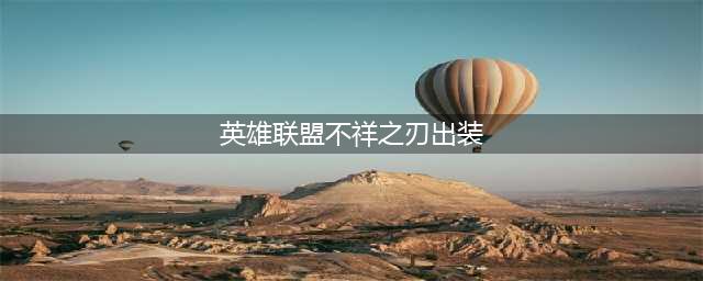 2023英雄联盟不祥之刃怎么出装 2023不祥之刃出装攻略