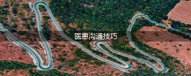 医患沟通技巧及方式(医患沟通技巧)