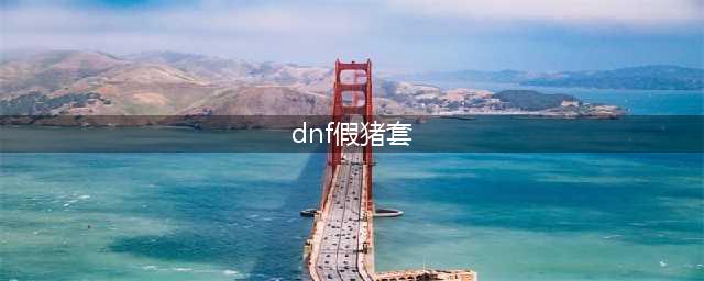 DNF假猪套怎么得 最快获得假猪套办法攻略一览(dnf假猪套)