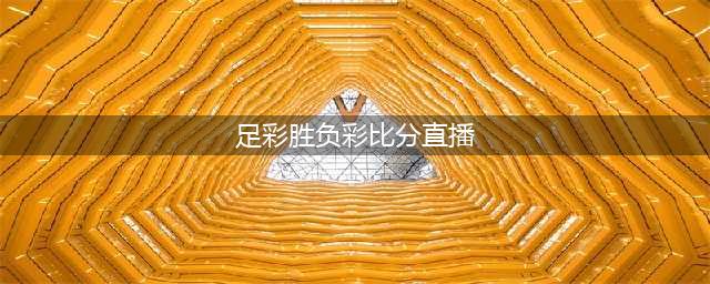 传统足彩 胜负彩赛程 胜负彩比分 足球分析(足彩胜负彩比分直播)