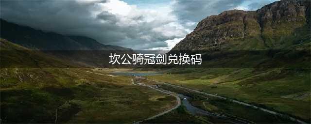 坎公骑冠剑7月最新兑换码分享2022(坎公骑冠剑兑换码)