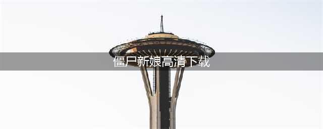 僵尸新娘官网在哪下载 最新官方下载安装地址(僵尸新娘高清下载)