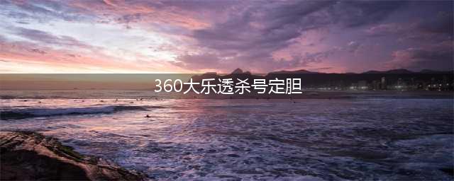 大乐透定胆技巧：常用的四方法(360大乐透杀号定胆)