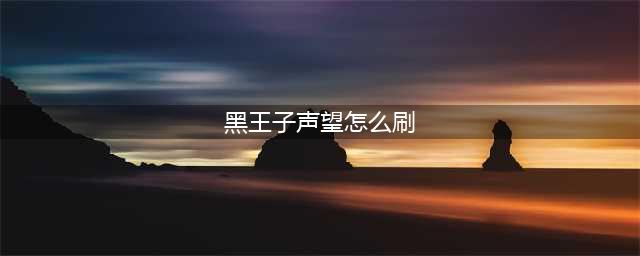 《魔兽世界》黑王子声望怎么刷 黑王子声望速刷攻略(黑王子声望怎么刷)