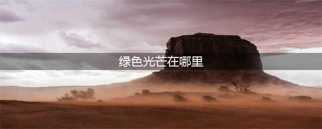 《光遇》绿色光芒在哪 绿色光芒位置分享(绿色光芒在哪里)