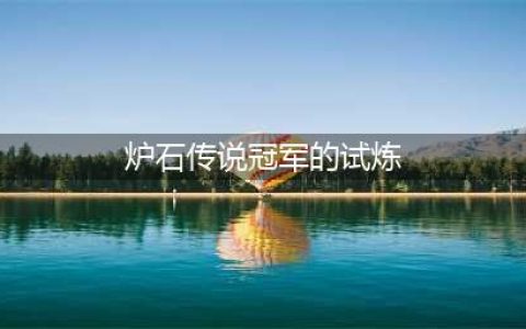 《炉石传说》冠军的试炼怎么样 冠军的试炼卡牌效果一览(炉石传说冠军的试炼)