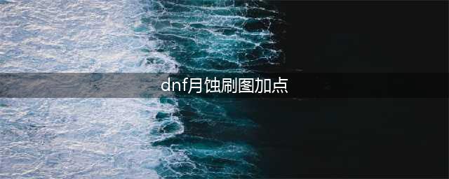 《DNF》100级月蚀技能怎么加 100级月蚀技能加点分享(dnf月蚀刷图加点)