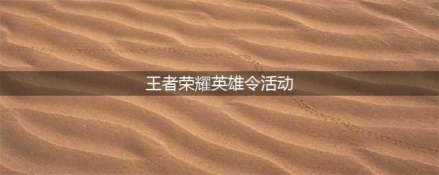 《王者荣耀》英雄令怎么刷 速刷英雄令方法分享(王者荣耀英雄令活动)