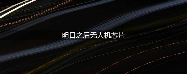《明日之后》基础无人机芯片怎么做 明日之后基础无人机芯片制作方法(明日之后无人机芯片)