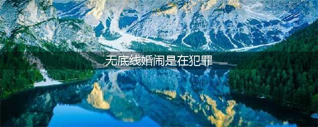 央媒:无底线婚闹是在犯罪 杜绝任何违法行为的发生(无底线婚闹是在犯罪)