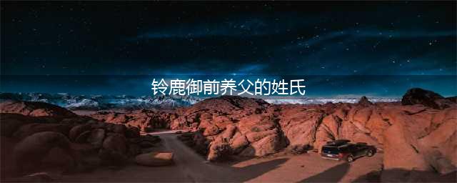 《阴阳师》铃鹿御前养父的姓氏是什么 答题活动答案大全(铃鹿御前养父的姓氏)