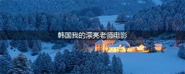 韩国R级限制电影太生猛，尺度炸裂！女老师引诱学生做出这样的事...(韩国我的漂亮老师电影)