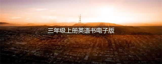 PEP小学英语三年级上册电子课本(三年级上册英语书电子版)
