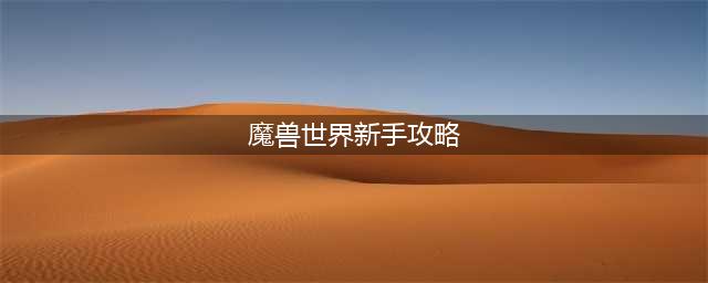 《魔兽世界》10.0新手入坑攻略
