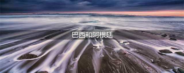 巴西与阿根廷历史恩怨背后的真相(巴西和阿根廷)