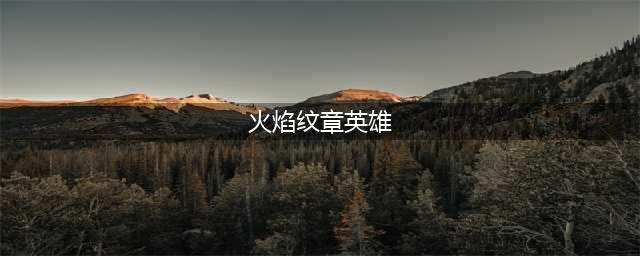 火焰纹章英雄官网下载2022 火焰纹章英雄官网下载(火焰纹章英雄)
