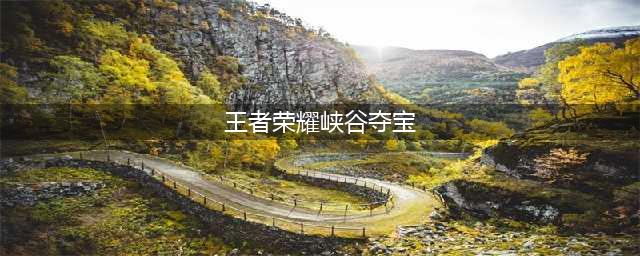 《王者荣耀》峡谷寻宝怎么玩 峡谷寻宝玩法详解(王者荣耀峡谷夺宝)