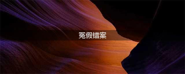 迟到的公正：盘点近年来十大冤假错案(冤假错案)