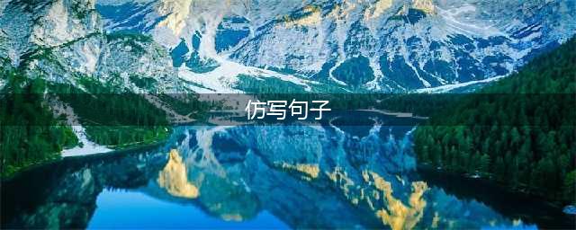 经典精美句子仿写100例(仿写句子)