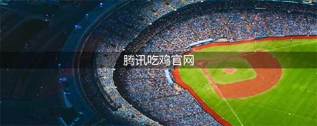 《绝地求生》吃鸡游戏电脑版下载 最新腾讯吃鸡游戏官网下载(腾讯吃鸡官网)