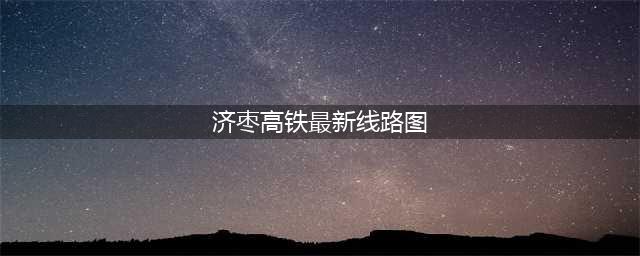 济枣高铁最终线路图公布，预留扩容接口，滕州东还有新变化(济枣高铁最新线路图)