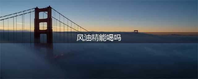 风油精居然可以口服？它的20大妙用你知道多少！(风油精能喝吗)