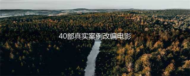 40部根据真实事件改编的影片，部部震撼！(40部真实案例改编电影)