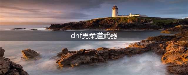 《DNF》105级胜负之役臂铠男柔道家装备属性详解(dnf男柔道武器)