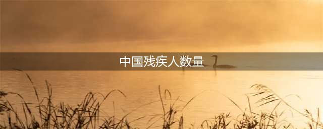 中国残疾人概况及最新统计数据(中国残疾人数量)