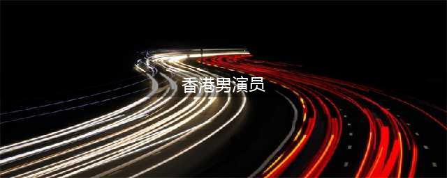 46个香港巅峰时期的男星，每一位都是高颜值，你觉得谁最帅？(香港男演员)