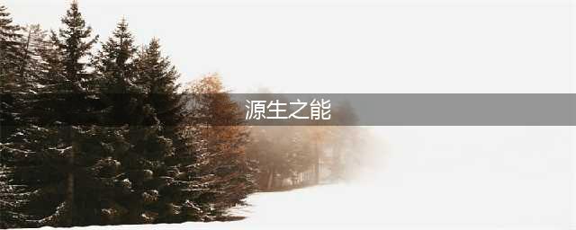 源生之能作用是什么(源生之能)