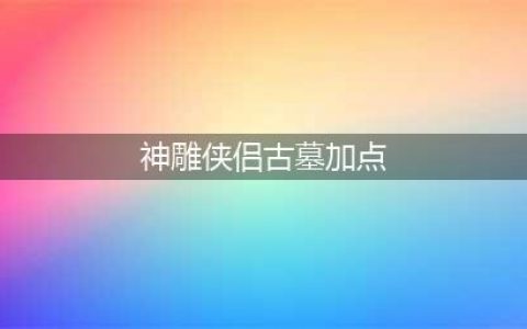 《神雕侠侣2》手游古墓天赋如何加点 古墓天赋加点方法(神雕侠侣古墓加点)