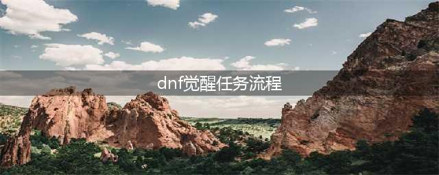 《DNF》觉醒流程是什么 觉醒流程介绍(dnf觉醒任务流程)