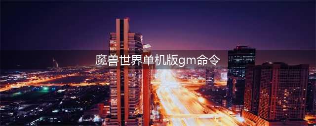 《魔兽世界》单机版GM命令,物品代码大全(魔兽世界单机版gm命令)
